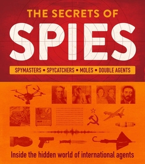 The Secrets of Spies: Inside the Hidden World of International Agents by Heather Vescent, Adrian Gilbert, Rob Colson