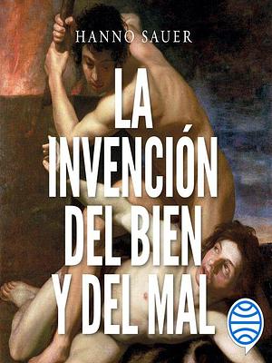 La invención del bien y del mal by Hanno Sauer