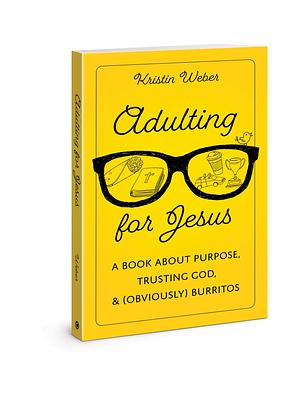 Adulting for Jesus by Kristin Weber, Kristin Weber