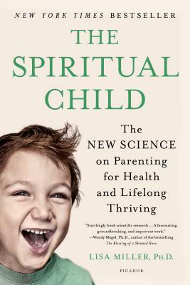 The Spiritual Child: The New Science on Parenting for Health and Lifelong Thriving by Lisa Miller