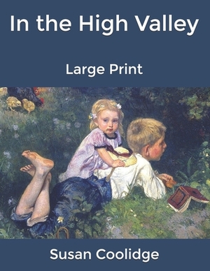 In the High Valley: Large Print by Susan Coolidge