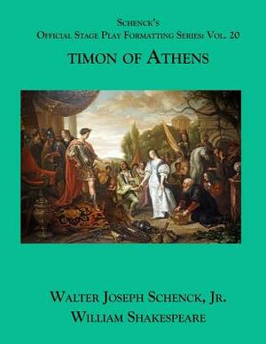 Schenck's Official Stage Play Formatting Series: Vol. 20 - Timon of Athens by Walter Joseph Schenck Jr., William Shakespeare