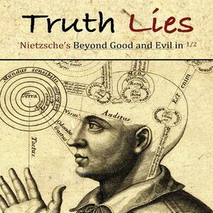Truth Lies: Nietzsche's Beyond Good and Evil in Half by David Christopher Lane, Friedrich Nietzsche