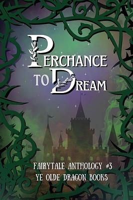 Perchance to Dream: Fairytale Anthology #3 by Stoney Setzer, Deborah Cullins Smith, Pam Halter