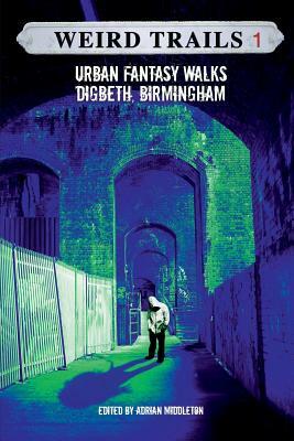 Weird Trails: Urban Fantasy Walks Digbeth, Birmingham by James Brogden, Theresa Derwin, Lynn M. Cochrane