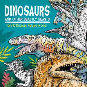 Dinosaurs and Other Beastly Beasts: Facts to Discover, Pictures to Color by Jonny Marx