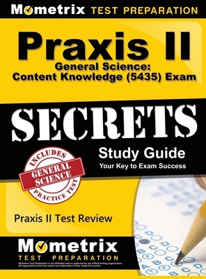 Praxis II General Science: Content Knowledge (5435) Exam Secrets: Praxis II Test Review for the Praxis II: Subject Assessments by Mometrix Media LLC, Mometrix Test Preparation