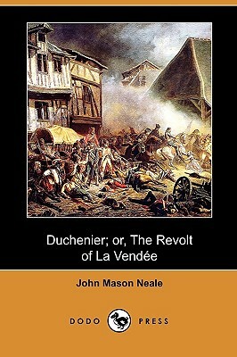 Duchenier; Or, the Revolt of La Vendee (Dodo Press) by John Mason Neale