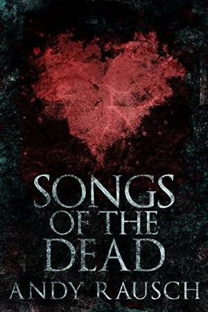 Songs Of The Dead by Andy Rausch