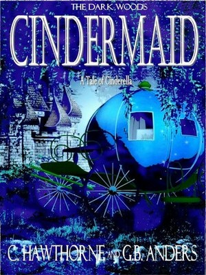 Cindermaid: A Tale of Cinderella (The Dark Woods, #2) by Laura Briggs, C. Hawthorne, G.B. Anders