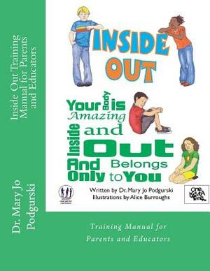 Inside Out Training Manual for Parents and Educators: Your Body is Amazing Inside and Out and Belongs Only to You by Mary Jo Podgurski