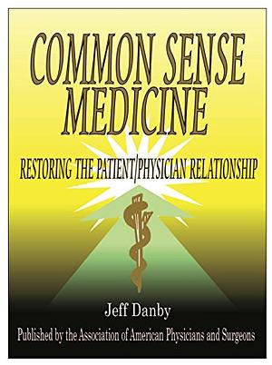 Common Sense Medicine: Restoring the Patient/Physician Relationship by Dave Racer