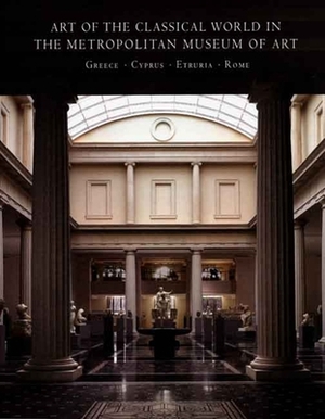 Art of the Classical World in the Metropolitan Museum of Art: Greece O Cyprus O Etruria O Rome by Carlos A. Picón, Seán Hemingway, Carlos A. Picon