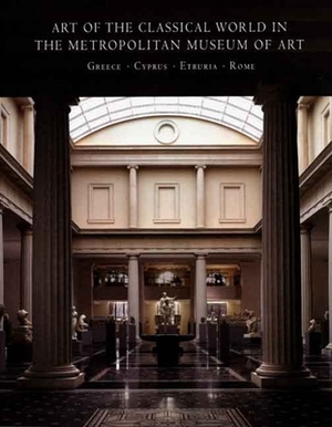 Art of the Classical World in the Metropolitan Museum of Art: Greece O Cyprus O Etruria O Rome by Seán Hemingway, Carlos A. Picon, Carlos A. Picón