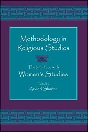 Methodology in Religious Studies: The Interface with Women's Studies by Arvind Sharma