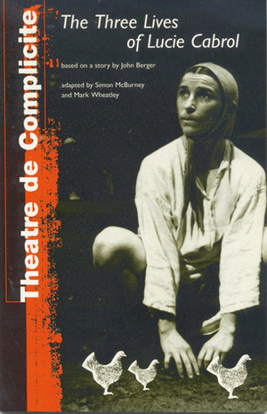 Three Lives of Lucie Cabrol by Thearte De Complicite, Simon McBurney, John Berger, Mark Wheatley