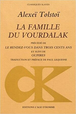 La famille du Vourdalak ; précédé de, Le rendez-vous dans trois cents ans ; et suivi de, Oupires by Aleksey Konstantinovich Tolstoy