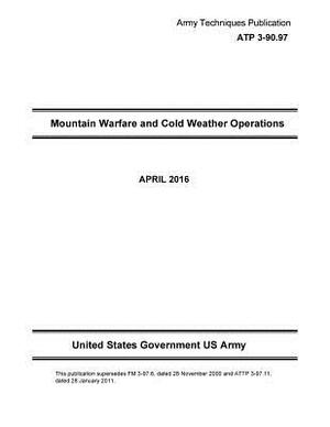 Army Techniques Publication ATP 3-90.97 Mountain Warfare and Cold Weather Operations April 2016 by United States Government Us Army