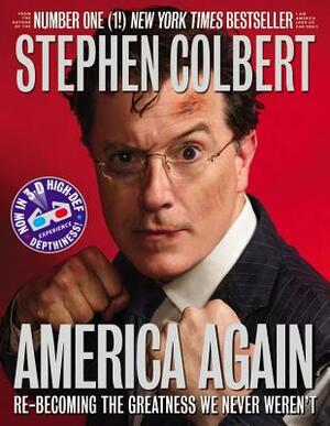 America Again: Re-Becoming the Greatness We Never Weren't by Stephen Colbert