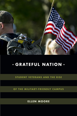 Grateful Nation: Student Veterans and the Rise of the Military-Friendly Campus by Ellen Moore