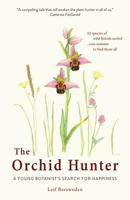 The Orchid Hunter: A Young Botanist's Search for Happiness by Leif Bersweden