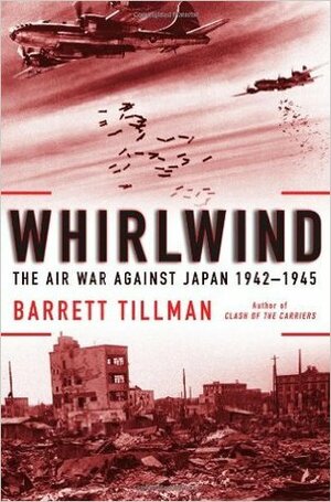 Whirlwind: The Air War Against Japan, 1942-1945 by Barrett Tillman