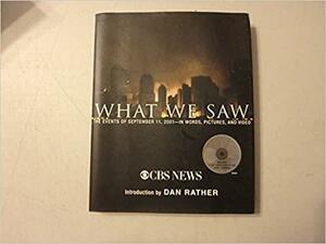 What We Saw: The Events of September 11, 2001 -- in Words, Pictures, And Video by Dan Rather