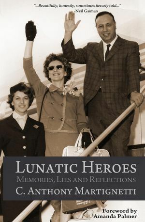 Lunatic Heroes: Memories, Lies and Reflections by Amanda Palmer, C. Anthony Martignetti