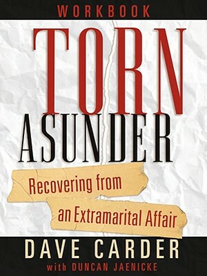 Torn Asunder Workbook: Recovering from an Extramarital Affair by Dave Carder