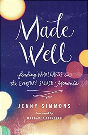 Made Well: Finding Wholeness in the Everyday Sacred Moments by Jenny Simmons