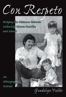 Con Respeto: Bridging the Distances Between Culturally Diverse Families and Schools: An Ethnographic Portrait by Guadalupe Valdés