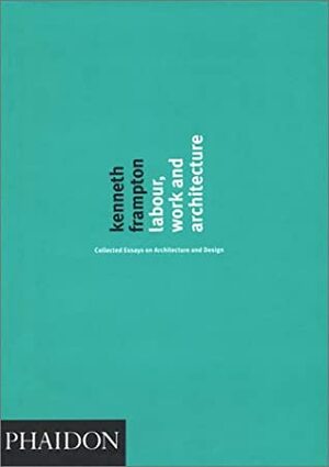 Labour, Work and Architecture by Kenneth Frampton