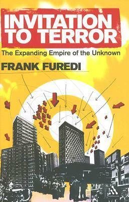 Invitation to Terror: The Expanding Empire of the Unknown by Frank Furedi