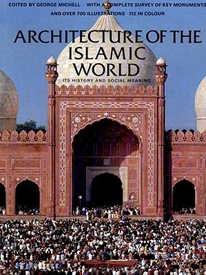Architecture of the Islamic World: Its History and Social Meaning by Oleg Grabar, George Michell