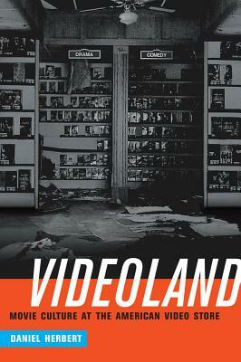 Videoland: Movie Culture and the American Video Store by Daniel Herbert