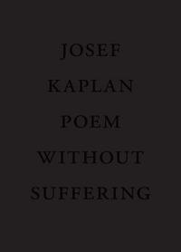 Poem Without Suffering by Josef Kaplan