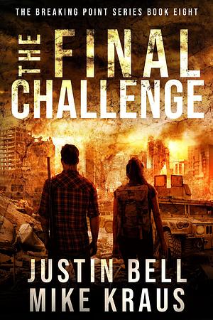 The Final Challenge: The Breaking Point Book 8: by Mike Kraus, Justin Bell, Justin Bell