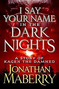 I Say Your Name in the Dark Nights: A Story of Kagen the Damned by Jonathan Maberry