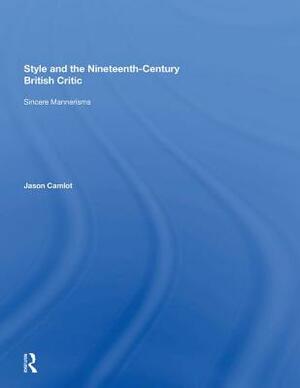Style and the Nineteenth-Century British Critic: Sincere Mannerisms by Jason Camlot