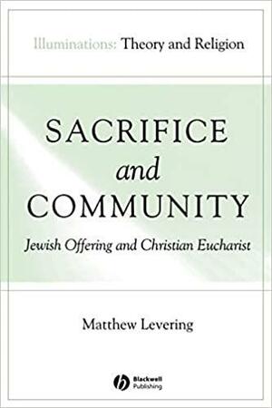 Sacrifice and Community: Jewish Offering and Christian Eucharist by Matthew Levering