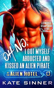 Oh No, I Got Myself Abducted And Kissed An Alien Pirate by Kate Sinner