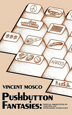 Pushbutton Fantasies: Critical Perspectives on Videotext and Information Technology by Vincent Mosco