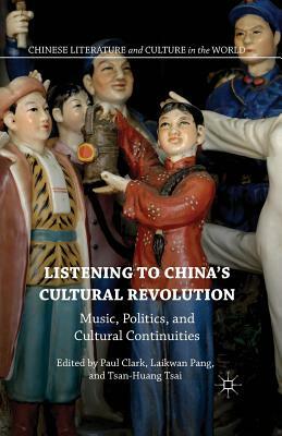 Listening to China's Cultural Revolution: Music, Politics, and Cultural Continuities by 