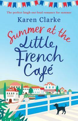 Summer at the Little French Cafe: The perfect laugh out loud romance for summer by Karen Clarke