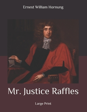 Mr. Justice Raffles: Large Print by Ernest William Hornung