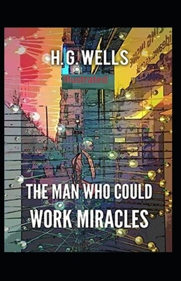 The Man Who Could Work Miracles Illustrated by H.G. Wells