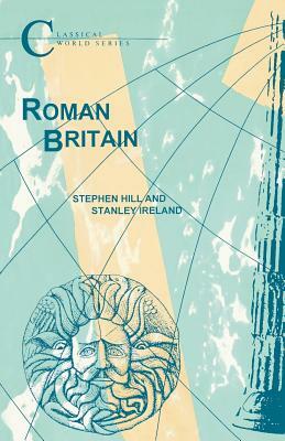 Roman Britain by Stephen R. Hill, Stanley Ireland, S. Ireland