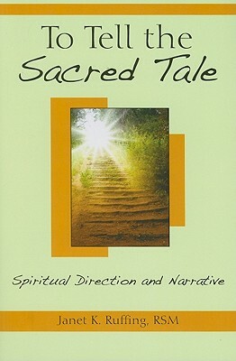 To Tell the Sacred Tale: Spiritual Direction and Narrative by Janet K. Ruffing