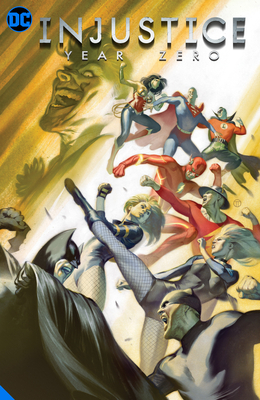 Injustice: Gods Among Us: Year Zero - The Complete Collection by Tom Taylor