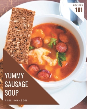 101 Yummy Sausage Soup Recipes: A Yummy Sausage Soup Cookbook for All Generation by Ann Johnson